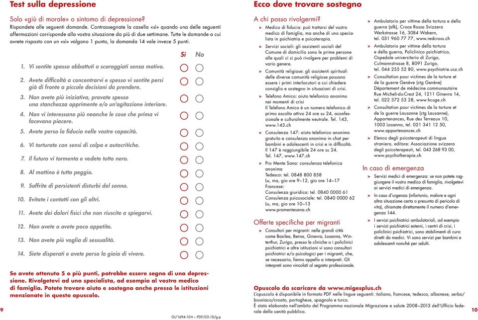 Tutte le domande a cui avrete risposto con un «sì» valgono 1 punto, la domanda 14 vale invece 5 punti. 1. Vi sentite spesso abbattuti o scoraggiati senza motivo. 2.