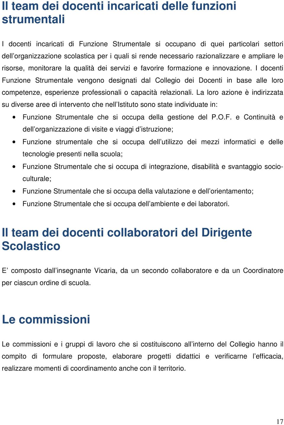 I docenti Funzione Strumentale vengono designati dal Collegio dei Docenti in base alle loro competenze, esperienze professionali o capacità relazionali.