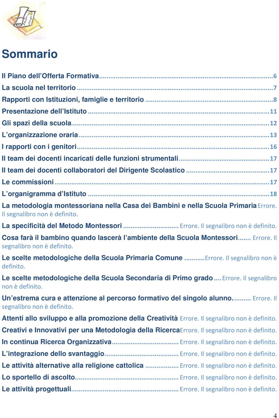 .. 17 Le commissioni... 17 L organigramma d Istituto... 18 La metodologia montessoriana nella Casa dei Bambini e nella Scuola Primaria Errore. Il segnalibro non è definito.