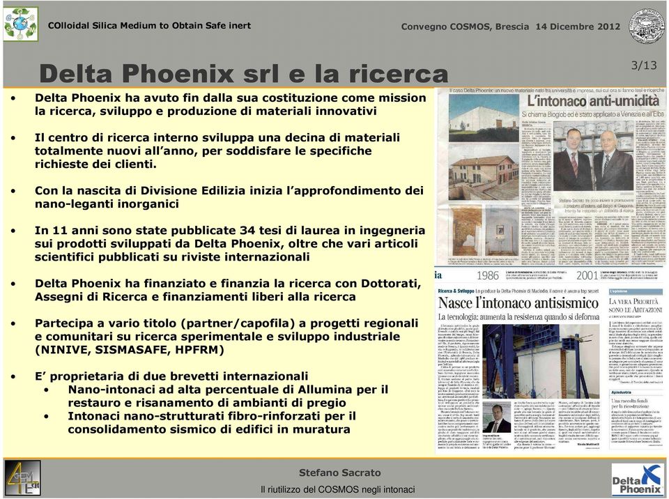 Con la nascita di Divisione Edilizia inizia l approfondimento dei nano-leganti inorganici In 11 anni sono state pubblicate 34 tesi di laurea in ingegneria sui prodotti sviluppati da Delta Phoenix,