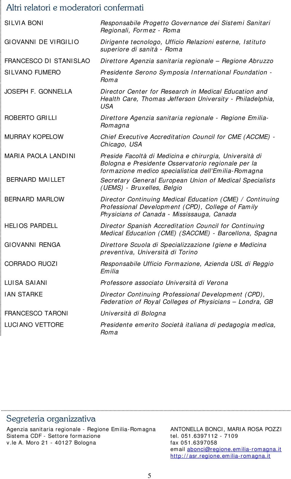 GONNELLA ROBERTO GRILLI Director Center for Research in Medical Education and Health Care, Thomas Jefferson University - Philadelphia, USA Direttore Agenzia sanitaria regionale - Regione Emilia-