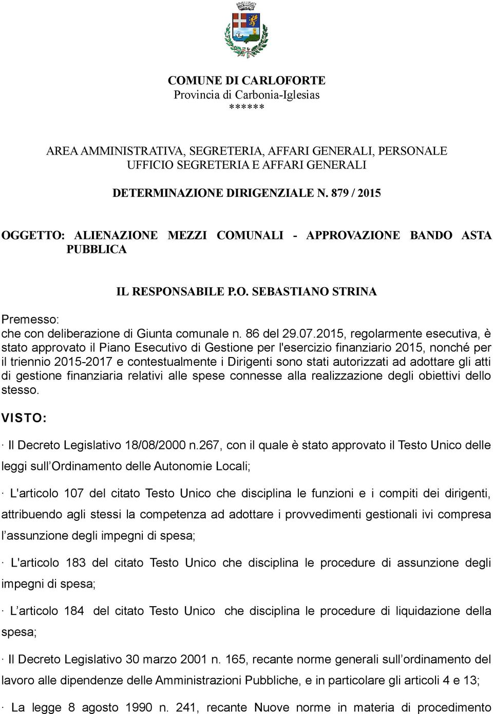 2015, regolarmente esecutiva, è stato approvato il Piano Esecutivo di Gestione per l'esercizio finanziario 2015, nonché per il triennio 2015-2017 e contestualmente i Dirigenti sono stati autorizzati