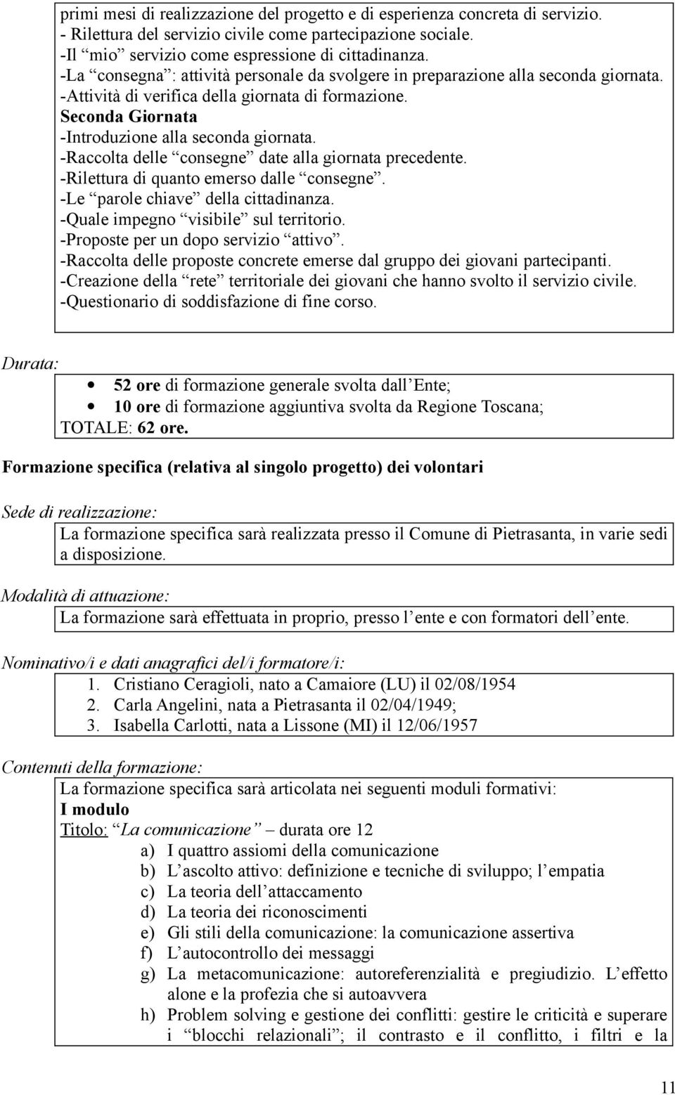 -Raccolta delle consegne date alla giornata precedente. -Rilettura di quanto emerso dalle consegne. -Le parole chiave della cittadinanza. -Quale impegno visibile sul territorio.