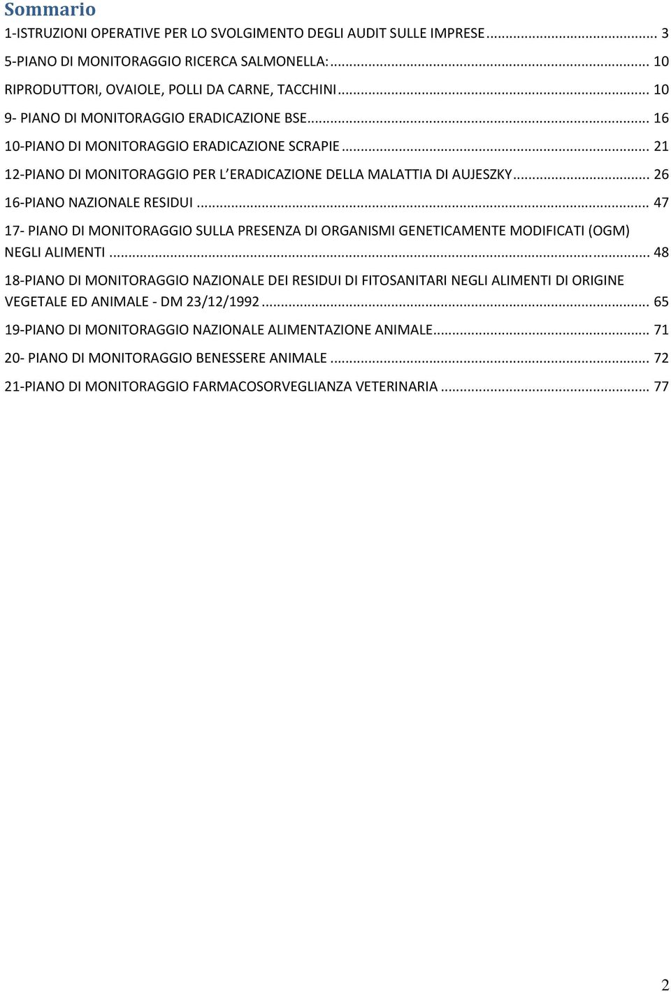 .. 26 16 PIANO NAZIONALE RESIDUI... 47 17 PIANO DI MONITORAGGIO SULLA PRESENZA DI ORGANISMI GENETICAMENTE MODIFICATI (OGM) NEGLI ALIMENTI.