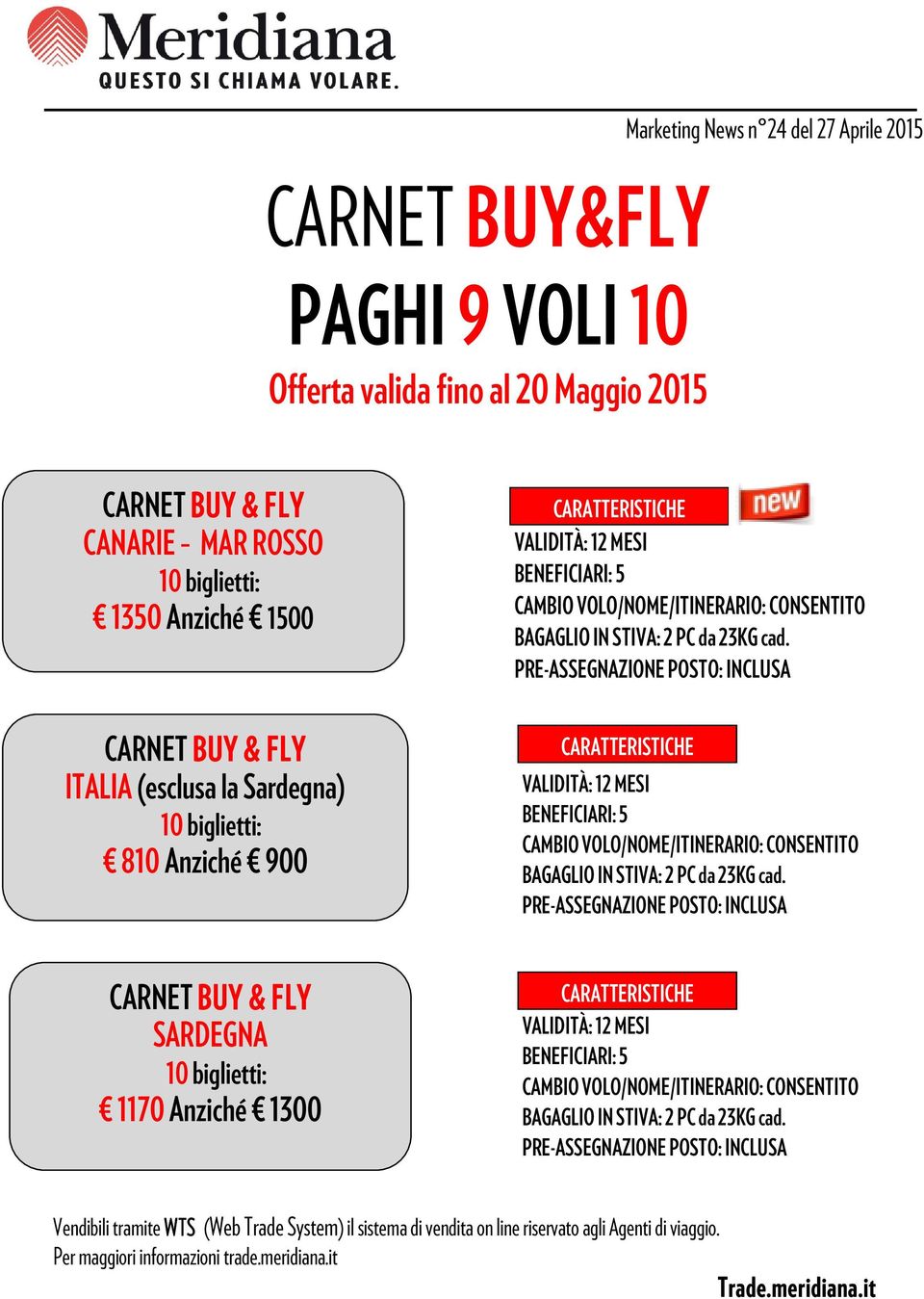 PRE-ASSEGNAZIONE POSTO: INCLUSA CARATTERISTICHE VALIDITÀ: 12 MESI BENEFICIARI: 5 CAMBIO VOLO/NOME/ITINERARIO: CONSENTITO BAGAGLIO IN STIVA: 2 PC da 23KG cad.