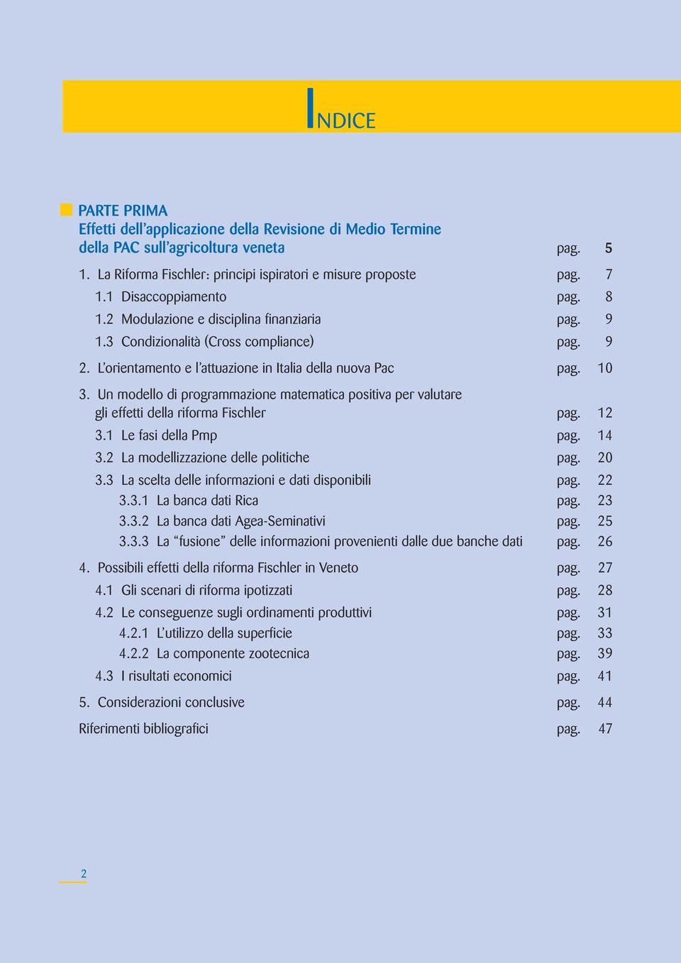 Un modello di programmazione matematica positiva per valutare gli effetti della riforma Fischler pag. 12 3.1 Le fasi della Pmp pag. 14 3.2 La modellizzazione delle politiche pag. 20 3.