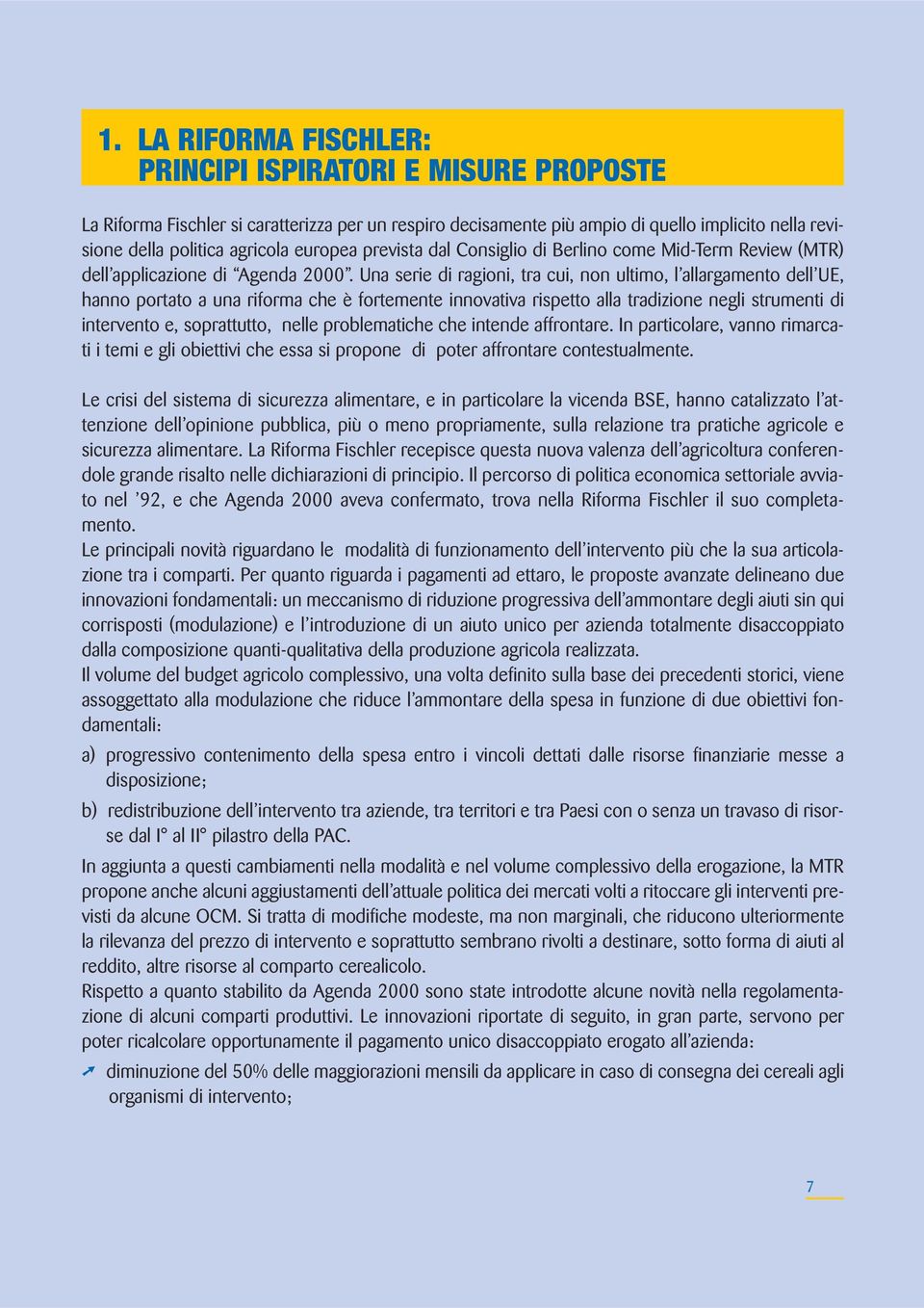 Una serie di ragioni, tra cui, non ultimo, l allargamento dell UE, hanno portato a una riforma che è fortemente innovativa rispetto alla tradizione negli strumenti di intervento e, soprattutto, nelle