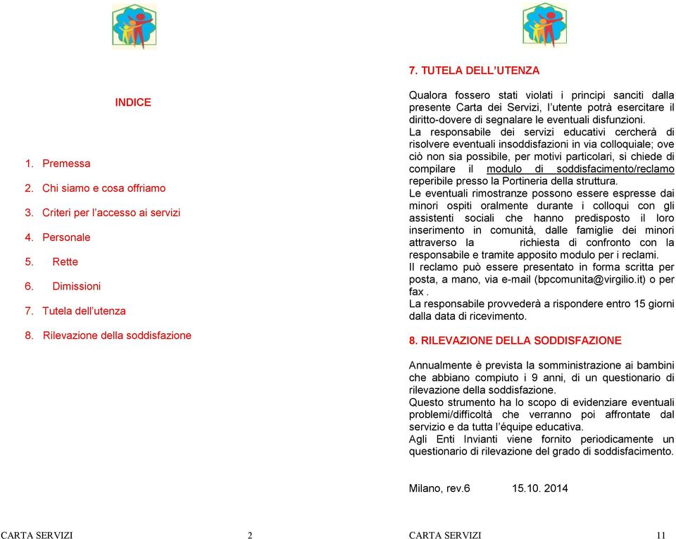 La responsabile dei servizi educativi cercherà di risolvere eventuali insoddisfazioni in via colloquiale; ove ciò non sia possibile, per motivi particolari, si chiede di compilare il modulo di