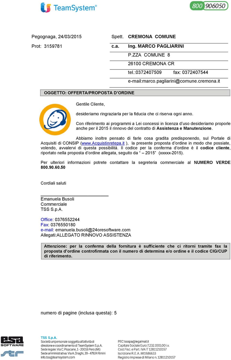 Con riferimento ai programmi a Lei concessi in licenza d uso desideriamo proporle anche per il 2015 il rinnovo del contratto di Assistenza e Manutenzione.