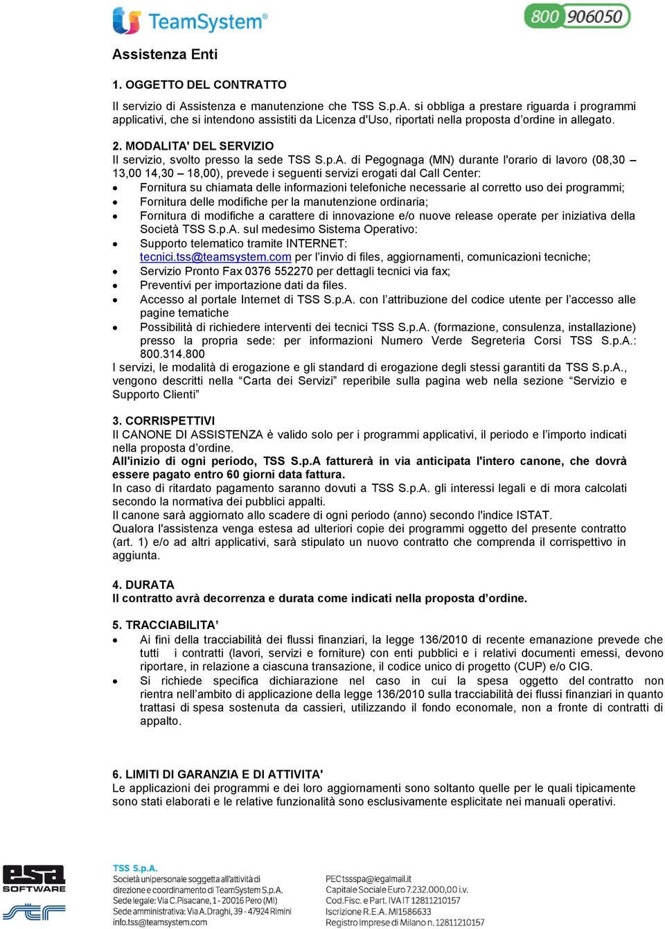 ITA' DEL SERVIZIO Il servizio, svolto presso la sede TSS S.p.A. di Pegognaga (MN) durante l'orario di lavoro (08,30 13,00 14,30 18,00), prevede i seguenti servizi erogati dal Call Center: Fornitura