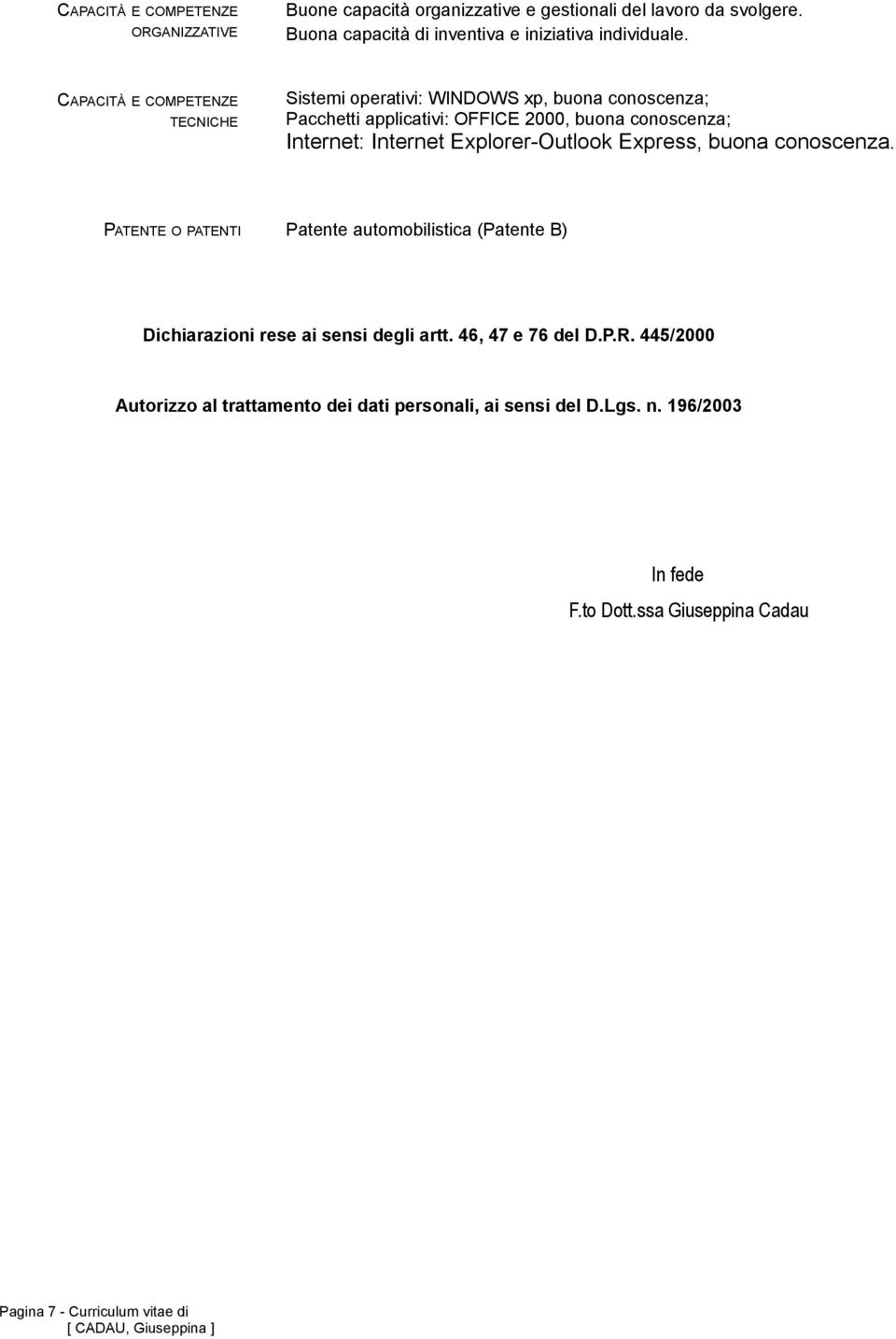 Explorer-Outlook Express, buona conoscenza. PATENTE O PATENTI Patente automobilistica (Patente B) Dichiarazioni rese ai sensi degli artt. 46, 47 e 76 del D.