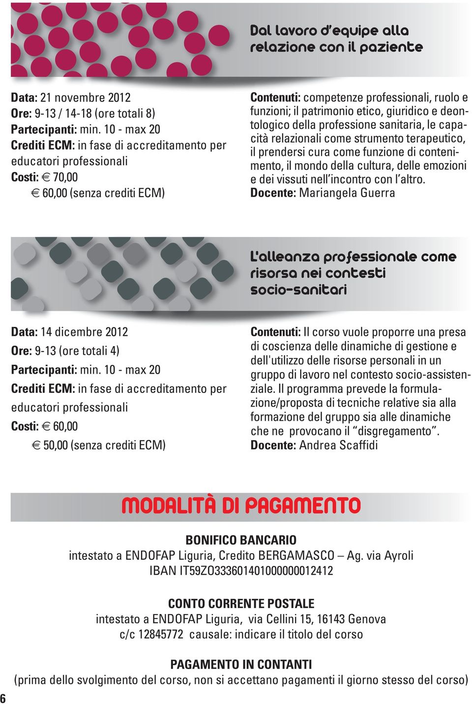 Docente: Mariangela Guerra L'alleanza professionale come risorsa nei contesti socio-sanitari Data: 14 dicembre 2012 Ore: 9-13 (ore totali 4) Costi: 60,00 50,00 (senza crediti ECM) Contenuti: Il corso