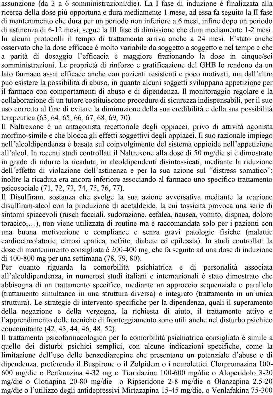 infine dopo un periodo di astinenza di 6-12 mesi, segue la III fase di dimissione che dura mediamente 1-2 mesi. In alcuni protocolli il tempo di trattamento arriva anche a 24 mesi.