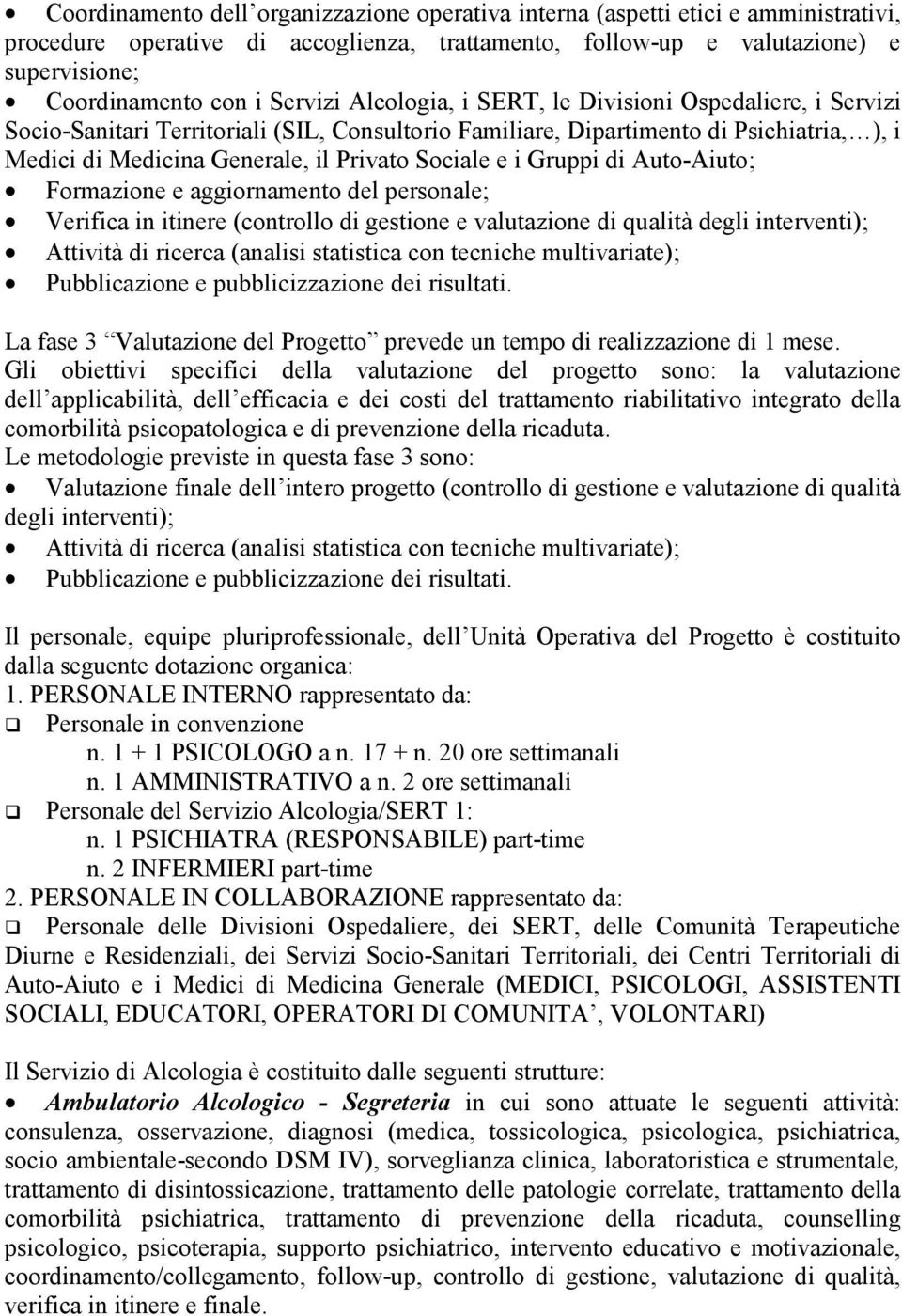 Sociale e i Gruppi di Auto-Aiuto; = Formazione e aggiornamento del personale; = Verifica in itinere (controllo di gestione e valutazione di qualità degli interventi); = Attività di ricerca (analisi