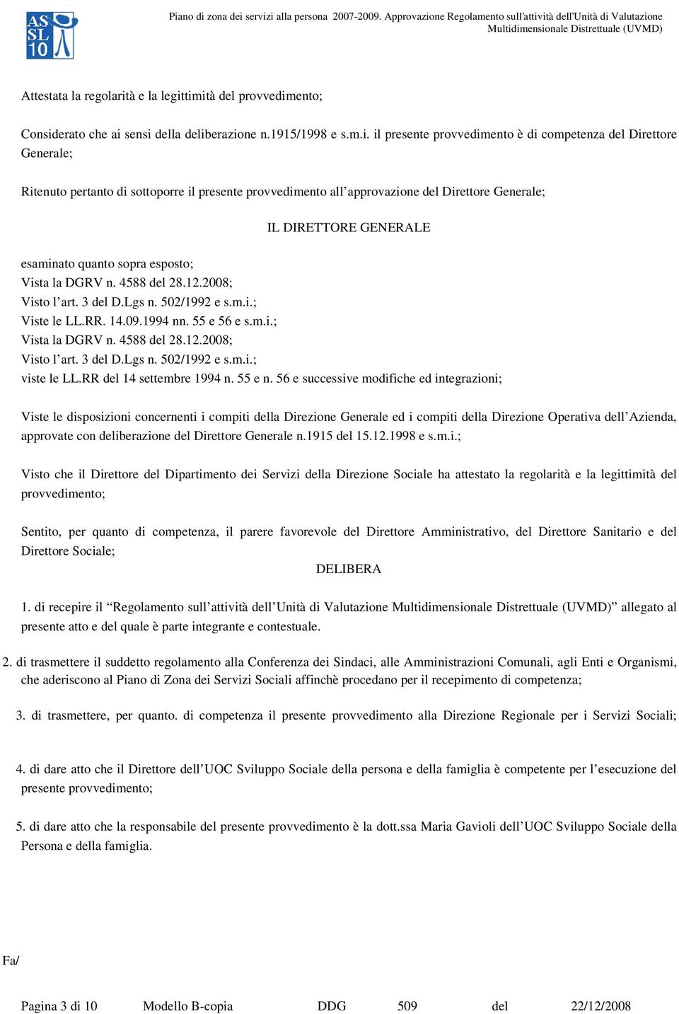 timità del provvedimento; Considerato che ai sensi della deliberazione n.1915/1998 e s.m.i. il presente provvedimento è di competenza del Direttore Generale; Ritenuto pertanto di sottoporre il