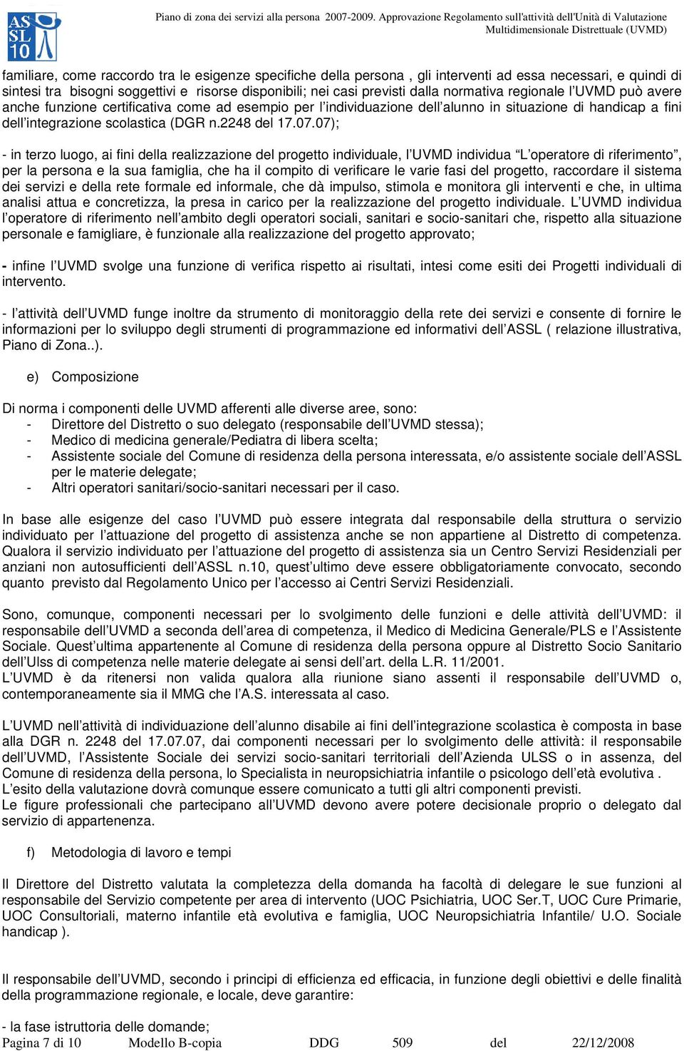 07); - in terzo luogo, ai fini della realizzazione del progetto individuale, l UVMD individua L operatore di riferimento, per la persona e la sua famiglia, che ha il compito di verificare le varie