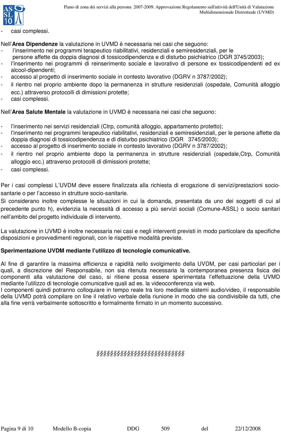 doppia diagnosi di tossicodipendenza e di disturbo psichiatrico (DGR 3745/2003); - l inserimento nei programmi di reinserimento sociale e lavorativo di persone ex tossicodipendenti ed ex