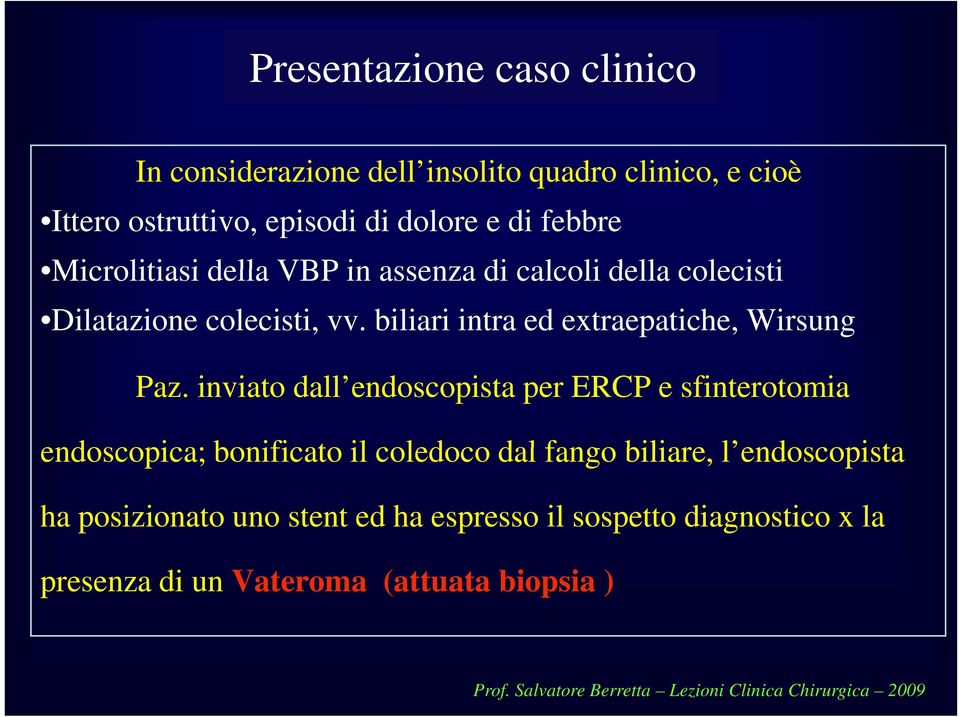 inviato dall endoscopista per ERCP e sfinterotomia endoscopica; bonificato il coledoco dal fango biliare, l endoscopista ha posizionato