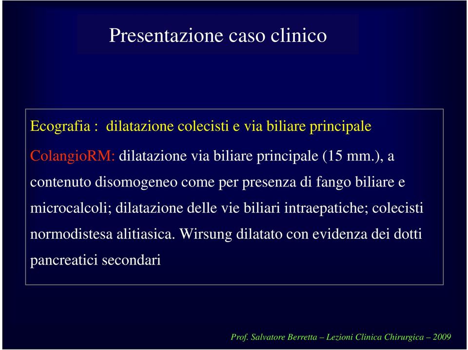 ), a contenuto disomogeneo come per presenza di fango biliare e microcalcoli; dilatazione delle vie