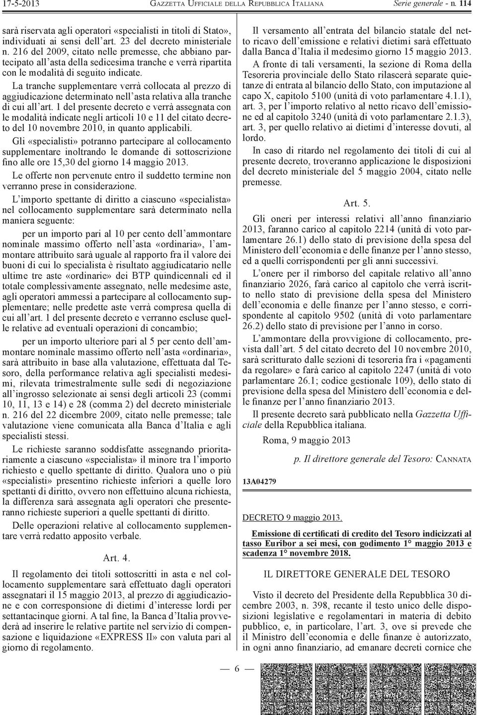 La tranche supplementare verrà collocata al prezzo di aggiudicazione determinato nell asta relativa alla tranche di cui all art.