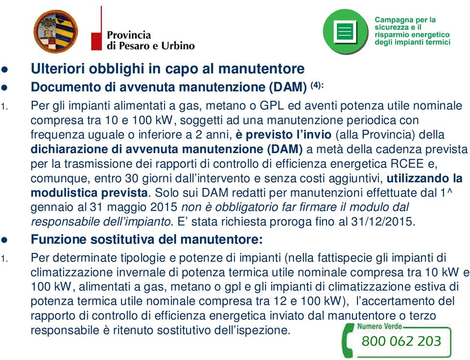 l invio (alla Provincia) della dichiarazione di avvenuta manutenzione (DAM) a metà della cadenza prevista per la trasmissione dei rapporti di controllo di efficienza energetica RCEE e, comunque,