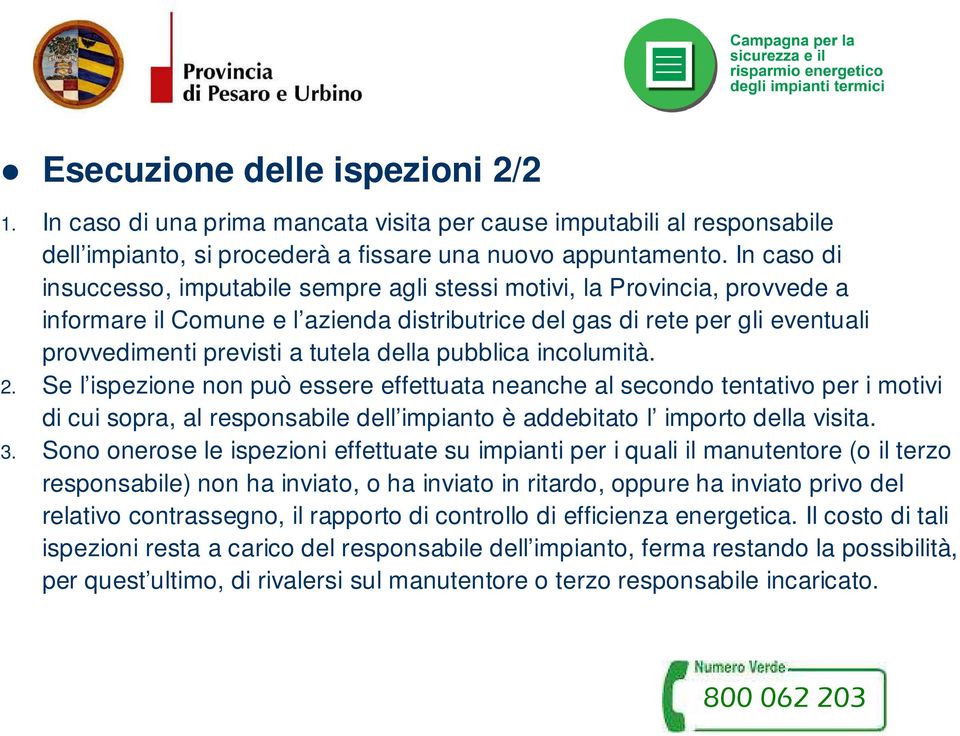 della pubblica incolumità. 2. Se l ispezione non può essere effettuata neanche al secondo tentativo per i motivi di cui sopra, al responsabile dell impianto è addebitato l importo della visita. 3.