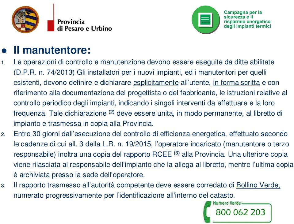 del progettista o del fabbricante, le istruzioni relative al controllo periodico degli impianti, indicando i singoli interventi da effettuare e la loro frequenza.