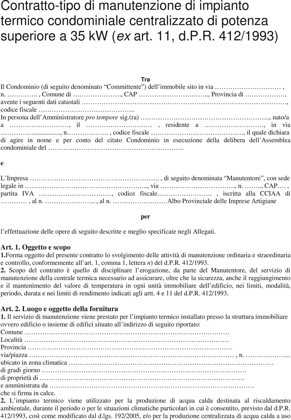 to/a a, il, residente a, in via..., n., codice fiscale, il quale dichiara di agire in nome e per conto del citato Condominio in esecuzione della delibera dell Assemblea condominiale del.. e L Impresa.