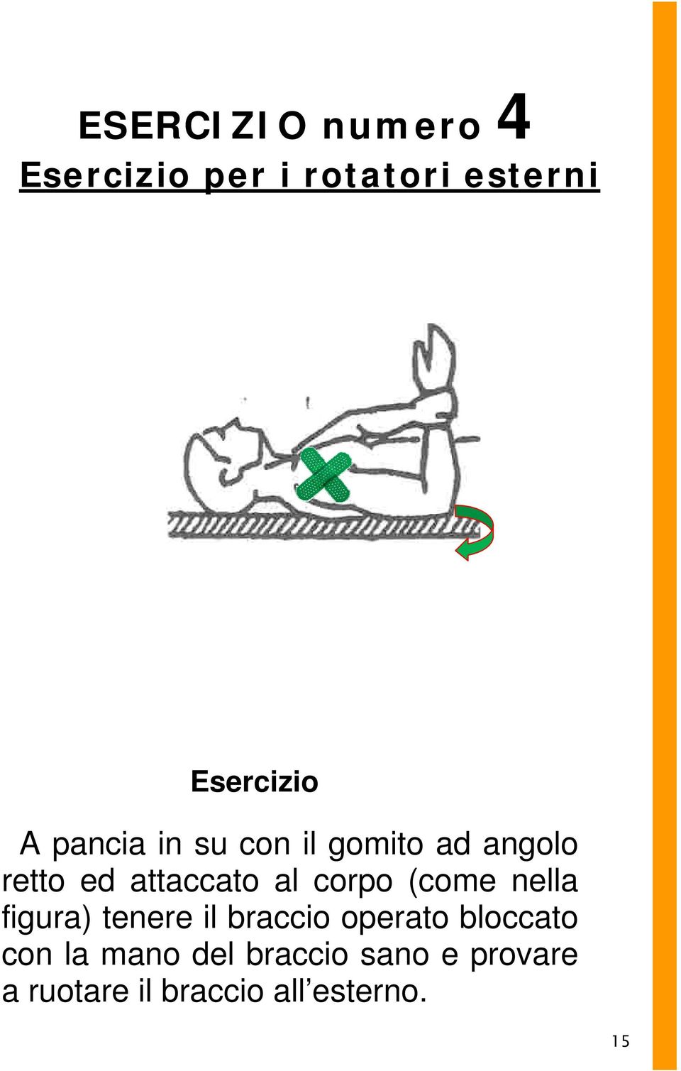 (come nella figura) tenere il braccio operato bloccato con la