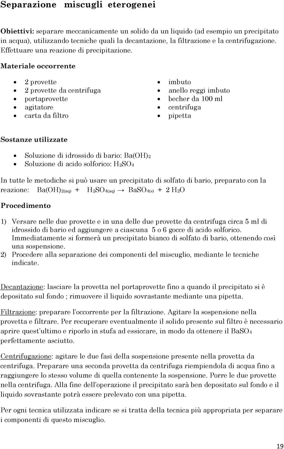 Materiale occorrente 2 provette 2 provette da centrifuga portaprovette agitatore carta da filtro imbuto anello reggi imbuto becher da 100 ml centrifuga pipetta Sostanze utilizzate Soluzione di