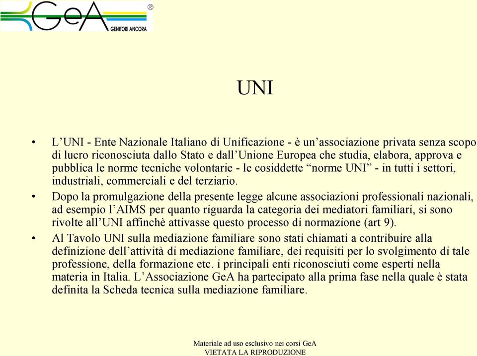 Dopo la promulgazione della presente legge alcune associazioni professionali nazionali, ad esempio l AIMS per quanto riguarda la categoria dei mediatori familiari, si sono rivolte all UNI affinchè