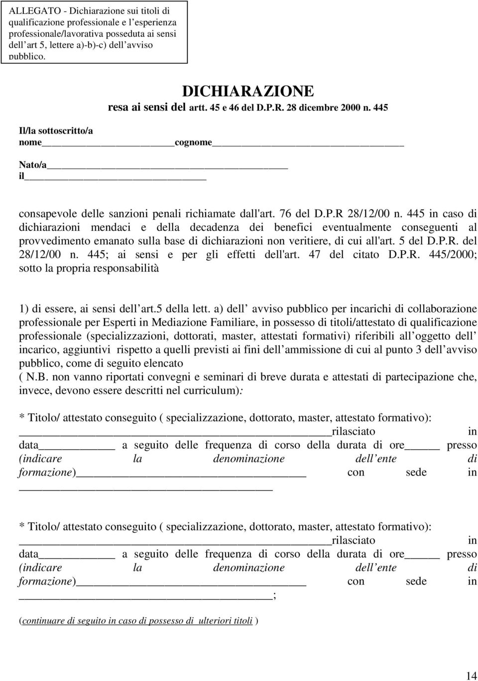 445 in caso di dichiarazioni mendaci e della decadenza dei benefici eventualmente conseguenti al provvedimento emanato sulla base di dichiarazioni non veritiere, di cui all'art. 5 del D.P.R.