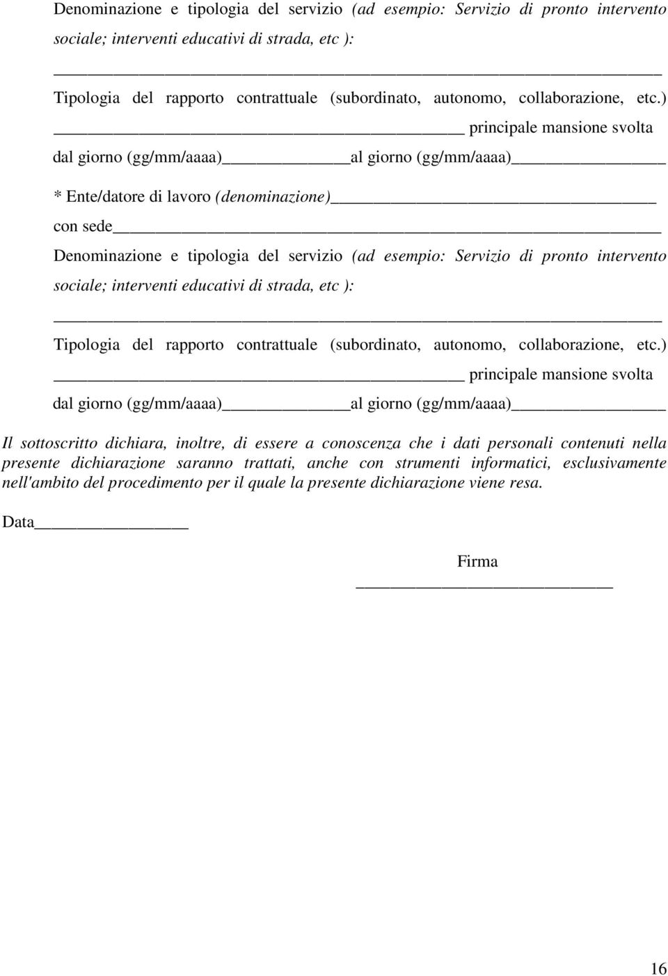 ) principale mansione svolta dal giorno (gg/mm/aaaa) al giorno (gg/mm/aaaa) Il sottoscritto dichiara, inoltre, di essere a conoscenza che i dati personali contenuti nella presente dichiarazione