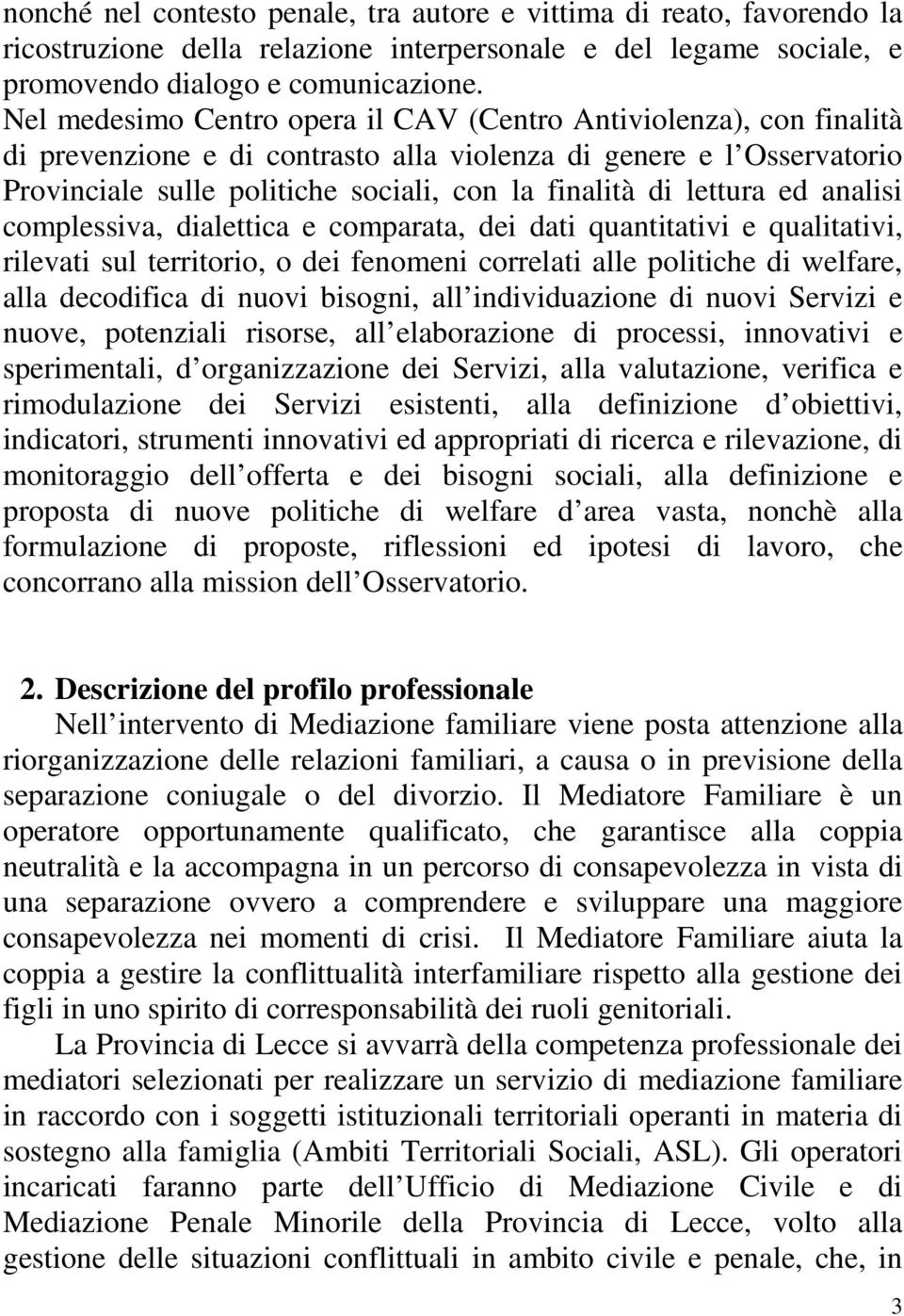 lettura ed analisi complessiva, dialettica e comparata, dei dati quantitativi e qualitativi, rilevati sul territorio, o dei fenomeni correlati alle politiche di welfare, alla decodifica di nuovi