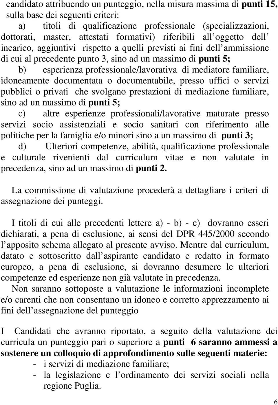 professionale/lavorativa di mediatore familiare, idoneamente documentata o documentabile, presso uffici o servizi pubblici o privati che svolgano prestazioni di mediazione familiare, sino ad un