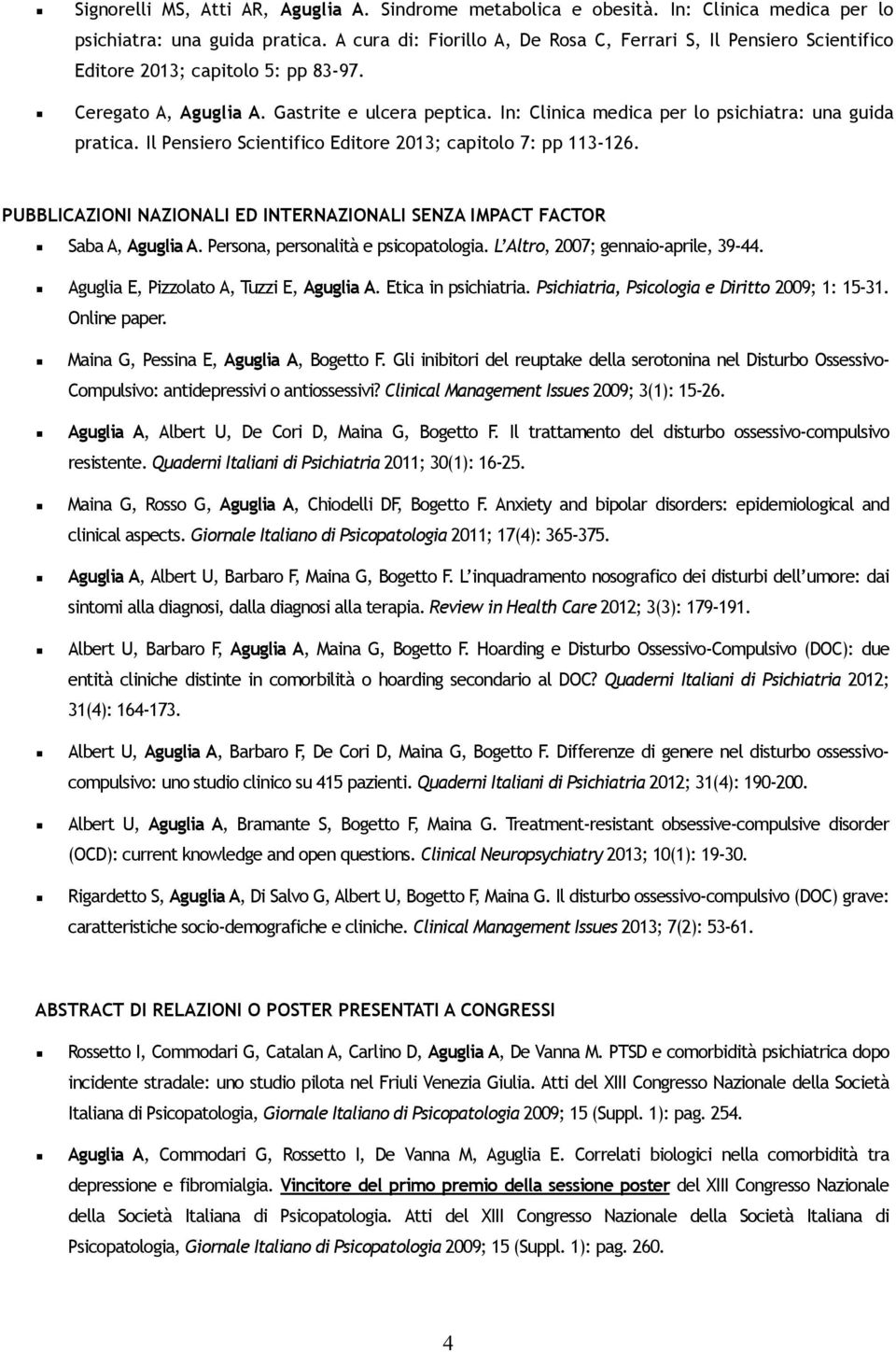 In: Clinica medica per lo psichiatra: una guida pratica. Il Pensiero Scientifico Editore 2013; capitolo 7: pp 113-126. PUBBLICAZIONI NAZIONALI ED INTERNAZIONALI SENZA IMPACT FACTOR Saba A, Aguglia A.