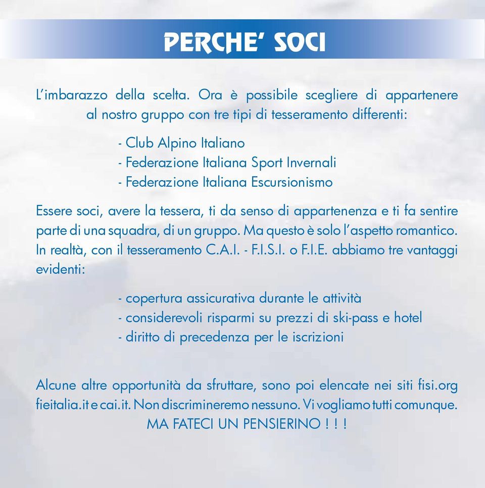 Essere soci, avere la tessera, ti da senso di appartenenza e ti fa sentire parte di una squadra, di un gruppo. Ma questo è solo l aspetto romantico. In realtà, con il tesseramento C.A.I. - F.I.S.I. o F.