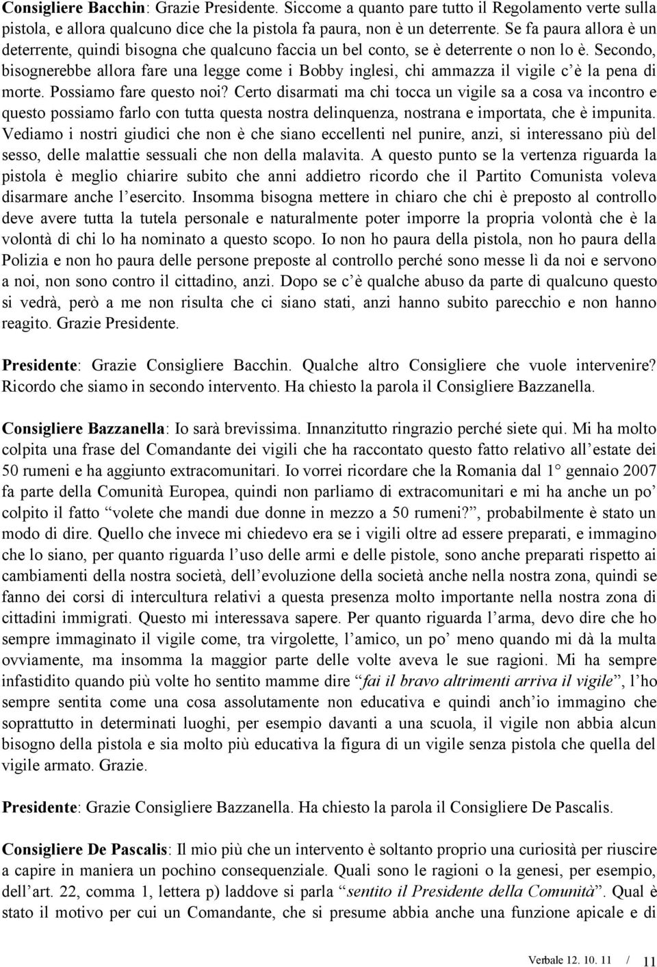 Secondo, bisognerebbe allora fare una legge come i Bobby inglesi, chi ammazza il vigile c è la pena di morte. Possiamo fare questo noi?