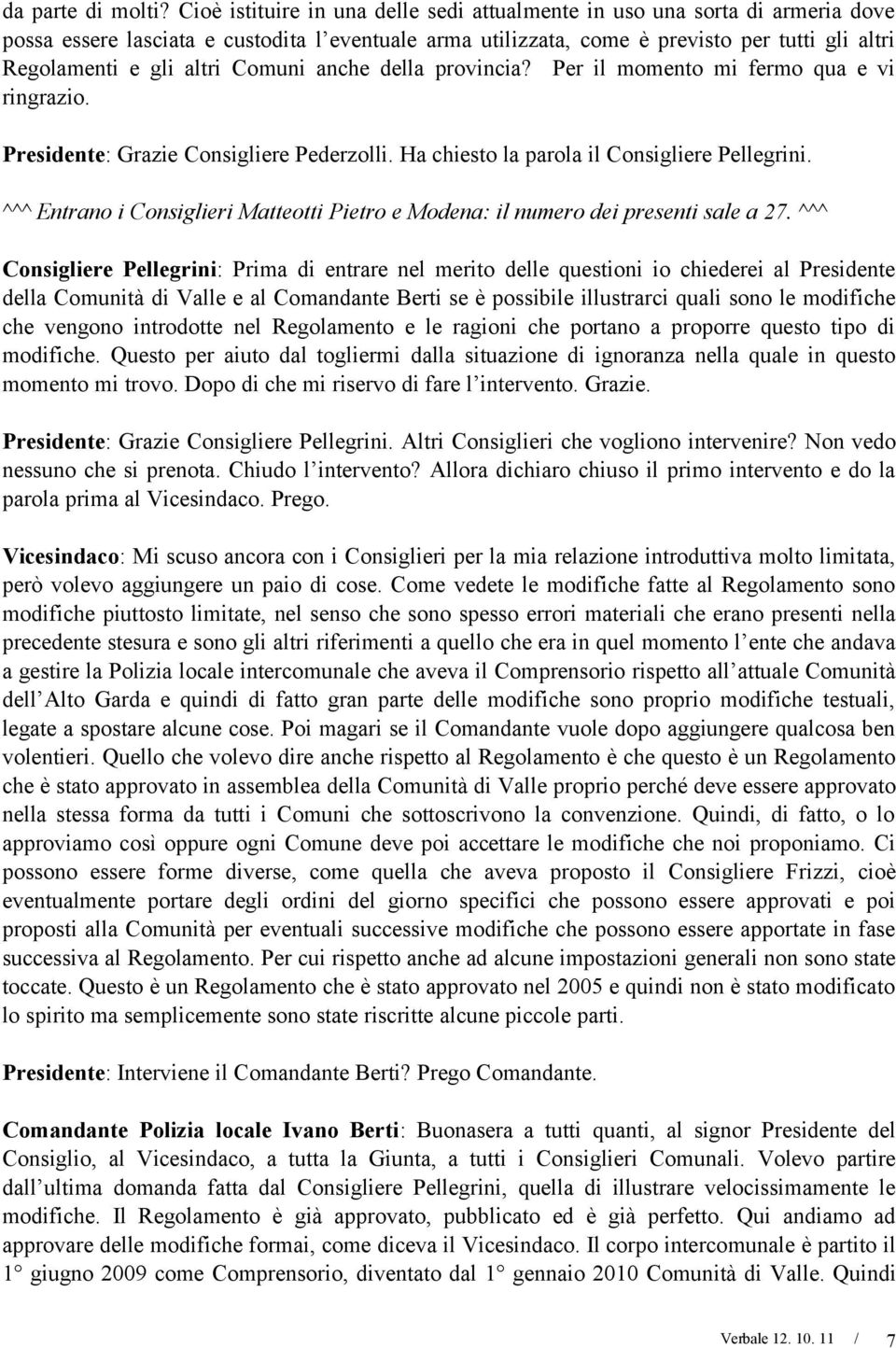 altri Comuni anche della provincia? Per il momento mi fermo qua e vi ringrazio. Presidente: Grazie Consigliere Pederzolli. Ha chiesto la parola il Consigliere Pellegrini.