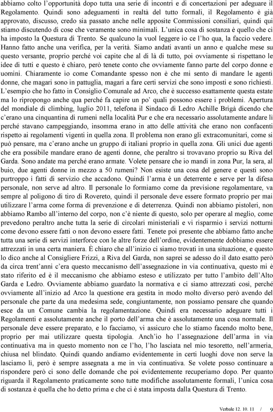 veramente sono minimali. L unica cosa di sostanza è quello che ci ha imposto la Questura di Trento. Se qualcuno la vuol leggere io ce l ho qua, la faccio vedere.