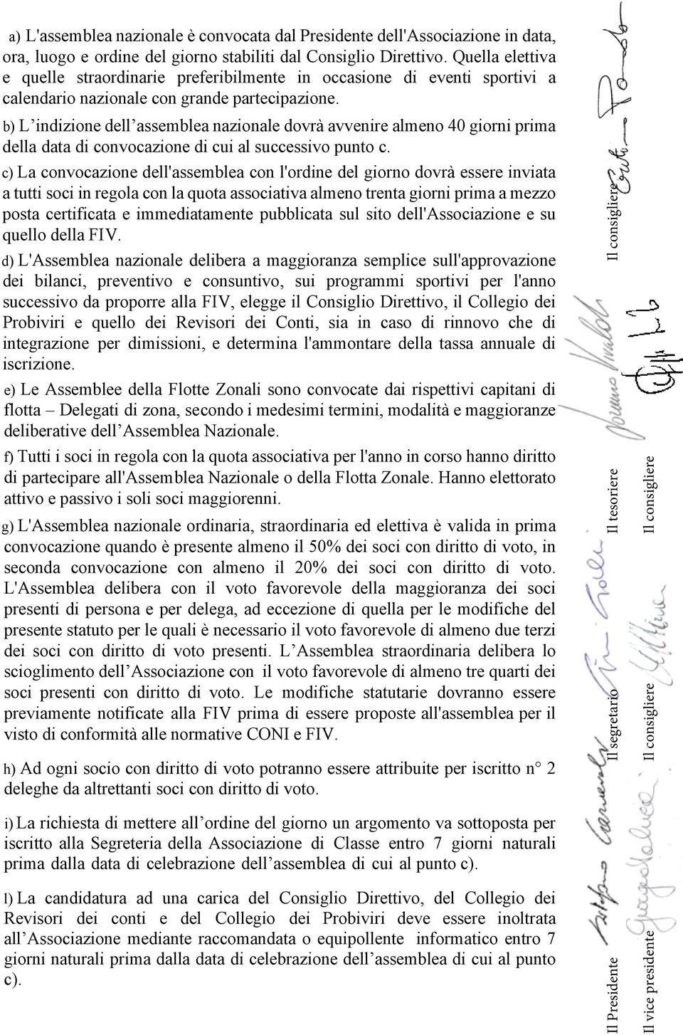 b) L indizione dell assemblea nazionale dovrà avvenire almeno 40 giorni prima della data di convocazione di cui al successivo punto c.