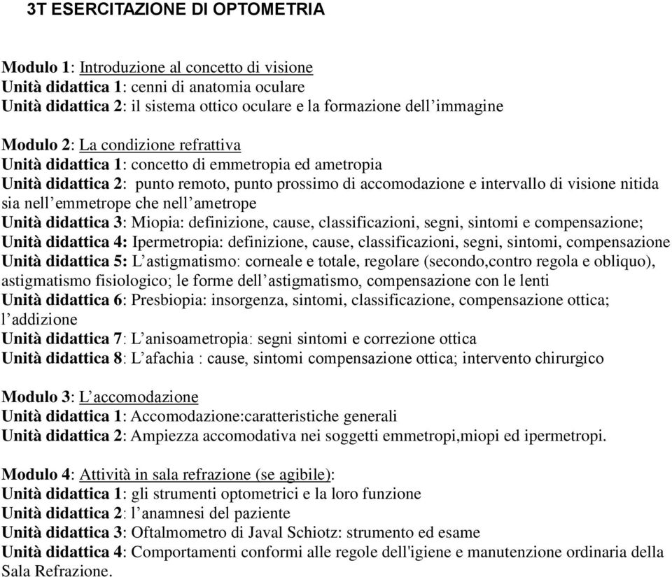 emmetrope che nell ametrope Unità didattica 3: Miopia: definizione, cause, classificazioni, segni, sintomi e compensazione; Unità didattica 4: Ipermetropia: definizione, cause, classificazioni,