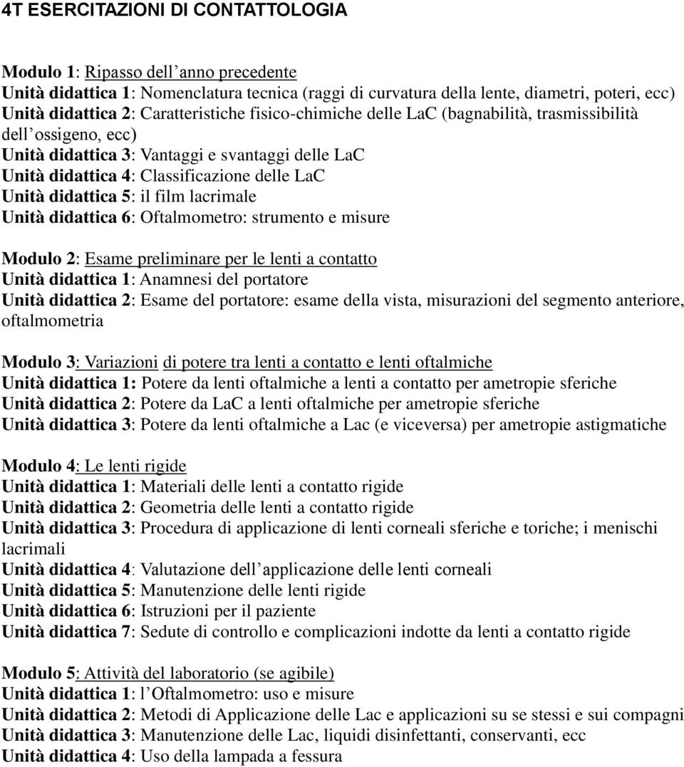 didattica 5: il film lacrimale Unità didattica 6: Oftalmometro: strumento e misure Modulo 2: Esame preliminare per le lenti a contatto Unità didattica 1: Anamnesi del portatore Unità didattica 2: