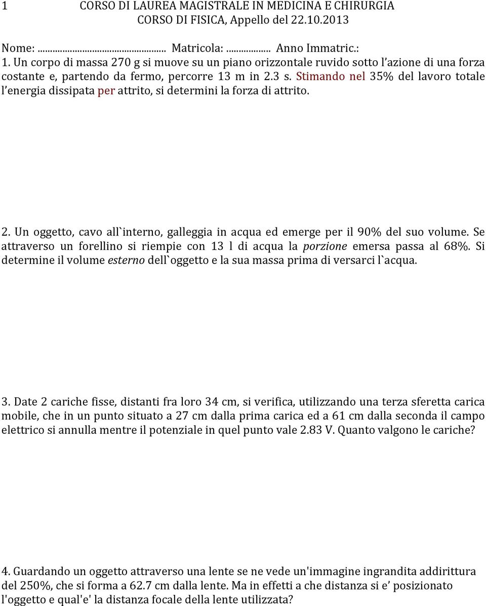 Stimando nel 35% del lavoro totale l energia dissipata per attrito, si determini la forza di attrito. 2. Un oggetto, cavo all`interno, galleggia in acqua ed emerge per il 90% del suo volume.