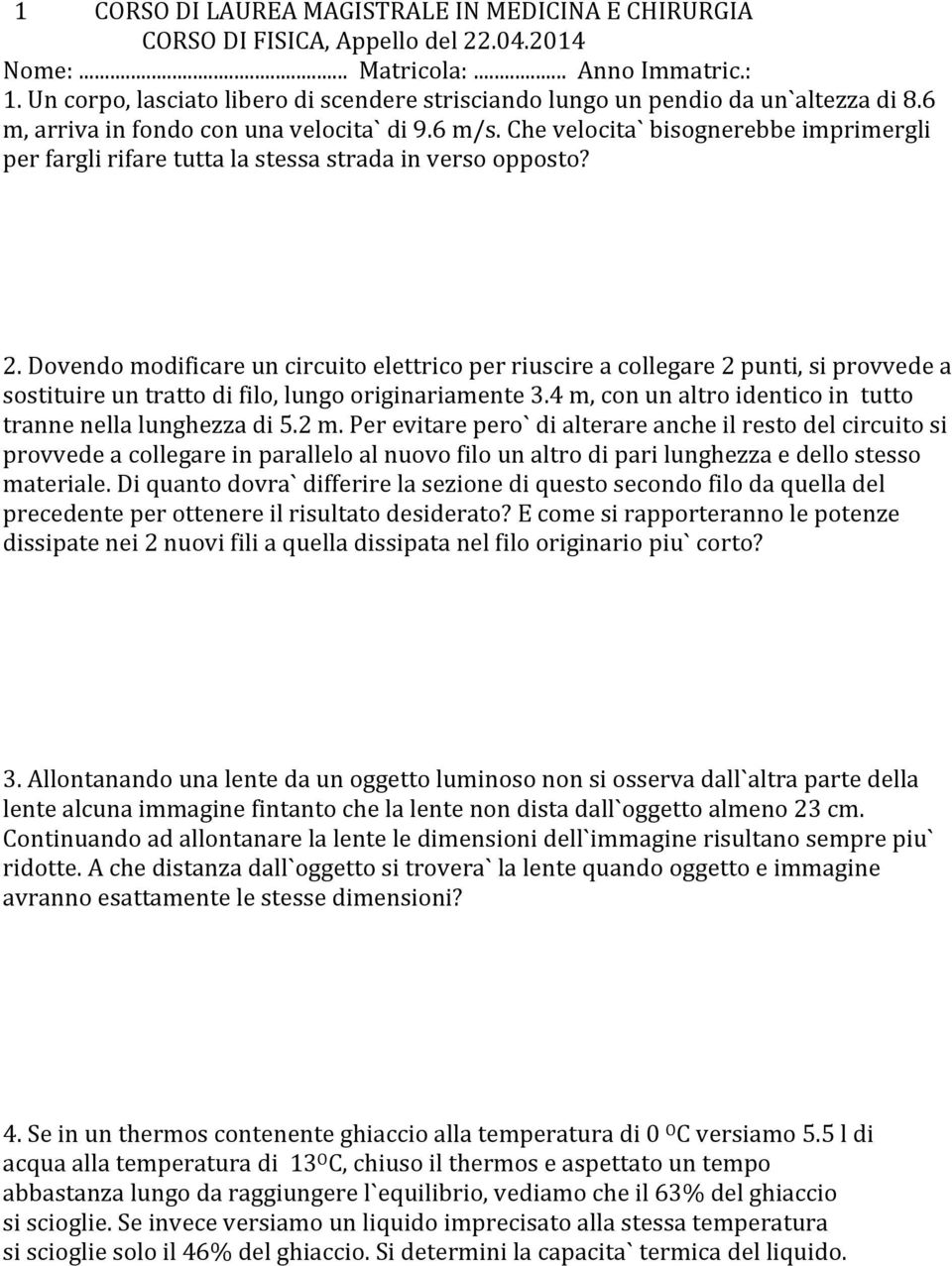 Che velocita` bisognerebbe imprimergli per fargli rifare tutta la stessa strada in verso opposto? 2.