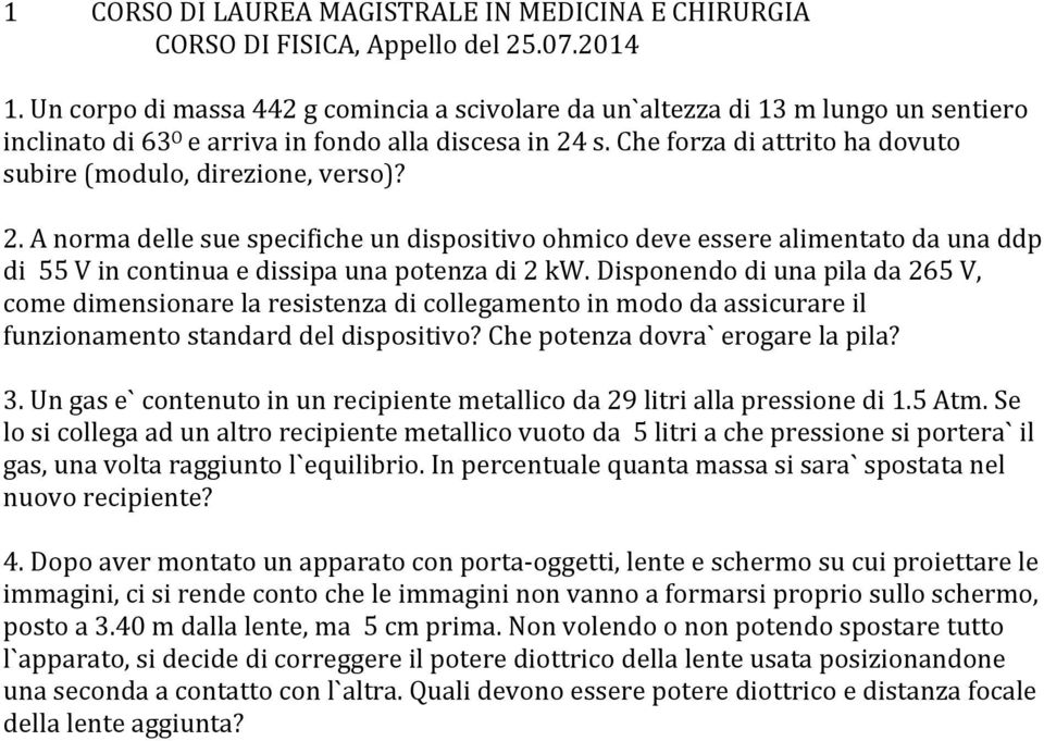 Che forza di attrito ha dovuto subire (modulo, direzione, verso)? 2.