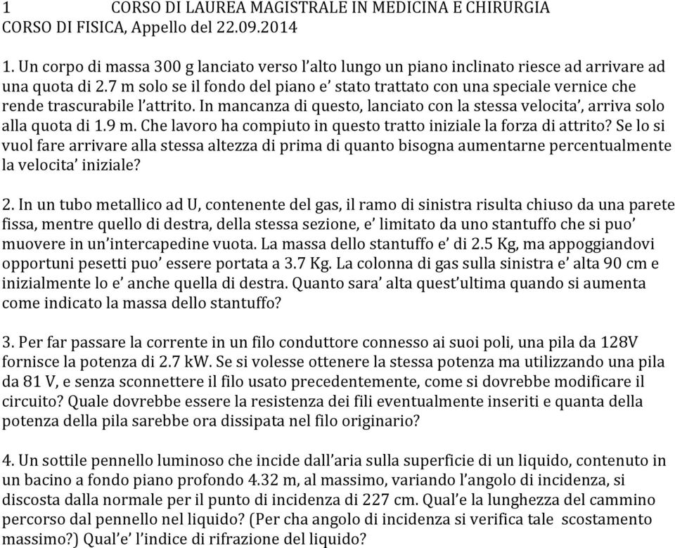 7 m solo se il fondo del piano e stato trattato con una speciale vernice che rende trascurabile l attrito. In mancanza di questo, lanciato con la stessa velocita, arriva solo alla quota di 1.9 m.