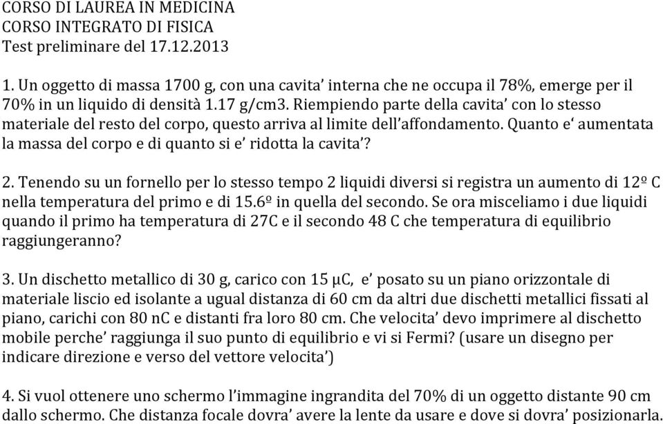 Riempiendo parte della cavita con lo stesso materiale del resto del corpo, questo arriva al limite dell affondamento. Quanto e aumentata la massa del corpo e di quanto si e ridotta la cavita? 2.