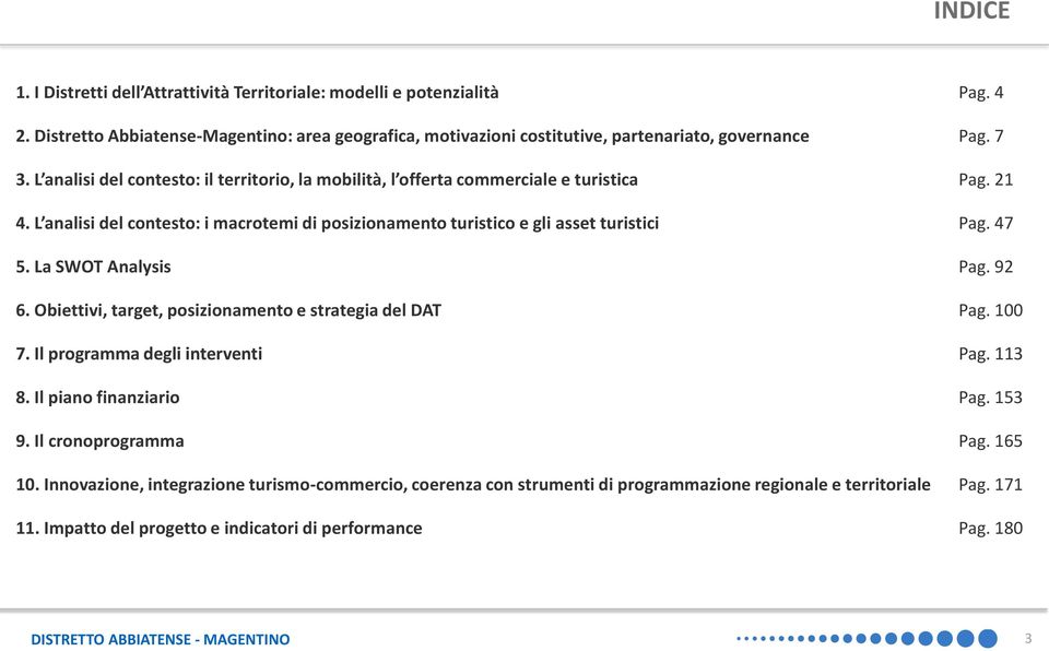 La SWOT Analysis Pag. 92 6. Obiettivi, target, posizionamento e strategia del DAT Pag. 100 7. Il programma degli interventi Pag. 113 8. Il piano finanziario Pag. 153 9. Il cronoprogramma Pag. 165 10.