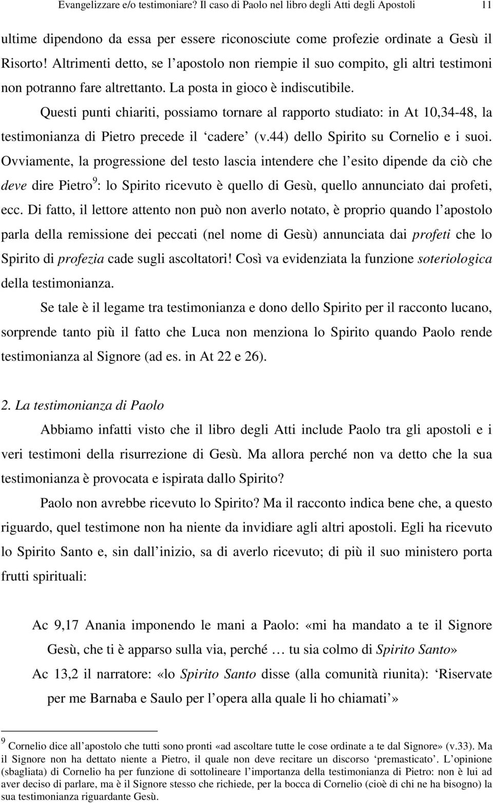 Questi punti chiariti, possiamo tornare al rapporto studiato: in At 10,34-48, la testimonianza di Pietro precede il cadere (v.44) dello Spirito su Cornelio e i suoi.